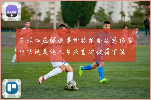 艾顿回应驱逐事件称绝非故意伤害申京这是他八年来首次被罚下场